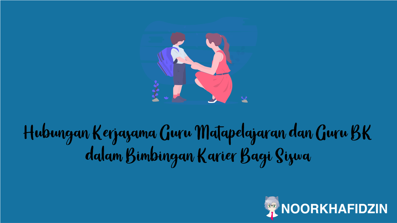 Hubungan Kerjasama Guru Matapelajaran dan Guru BK dalam Bimbingan Karier Bagi Siswa
